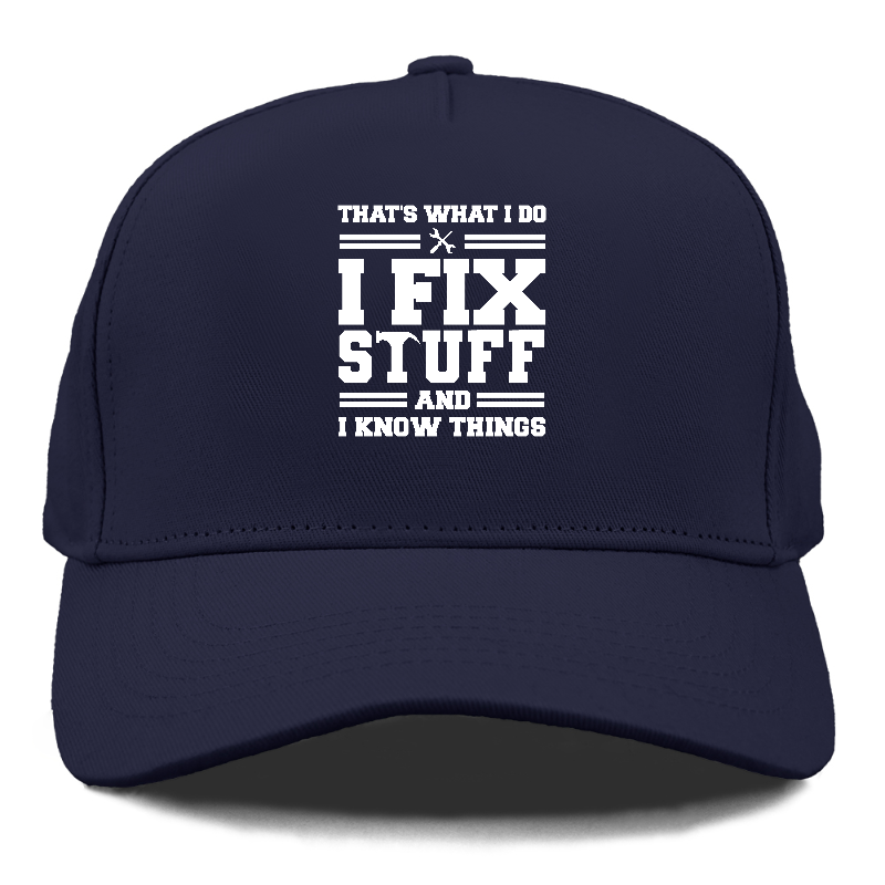 This Is What I Do I Fix Stuff and I Know Things Cap Navy