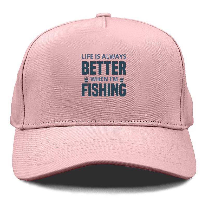 Life Is Always Better When I'm Fishing Cap – Pandaize