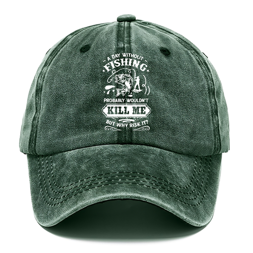 A Day Without Fishing Probably Wouldn't Kill Me But Why Risk It Classic Cap