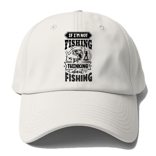 If Im not fishing thinking about fishing Hat