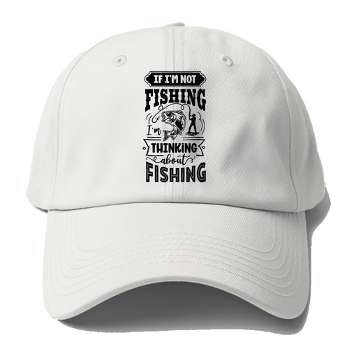 If Im Not Fishing Thinking About Fishing Baseball Cap For Big Heads