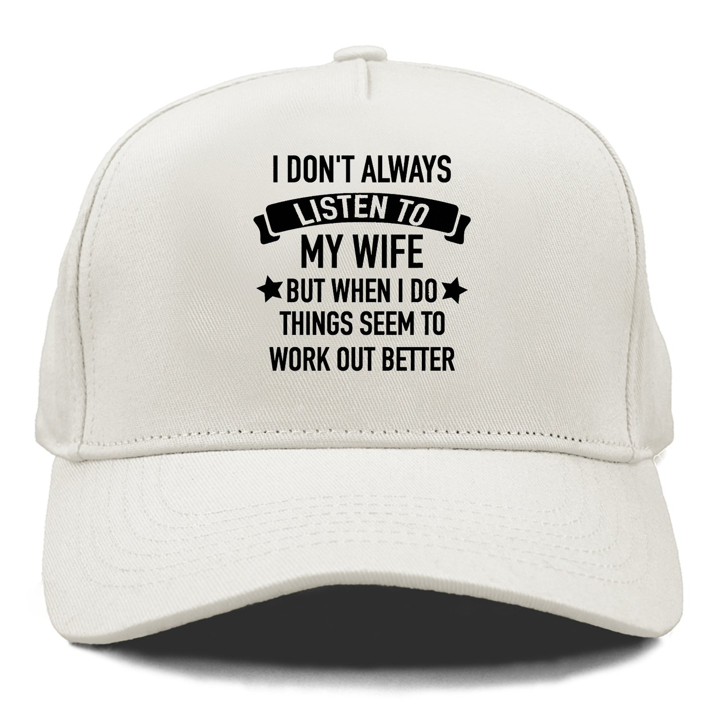 i don't always listen to my wife but when i do things seem to work out better Hat