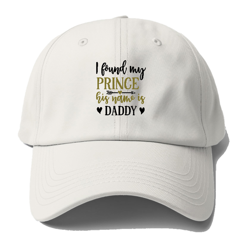 I Found My Prince His Name Is Daddy Baseball Cap