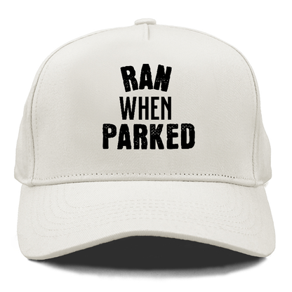 ran when parked Hat