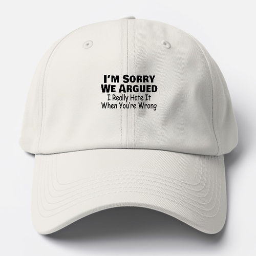 Im Sorry We Argued Baseball Cap