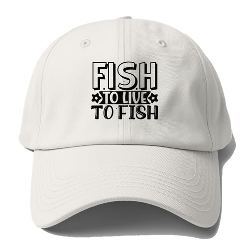 Fish To Live To Fish Baseball Cap