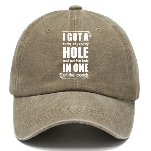 I GOT A beer on every HOLE and put five balls IN ONE of the ponds Hat