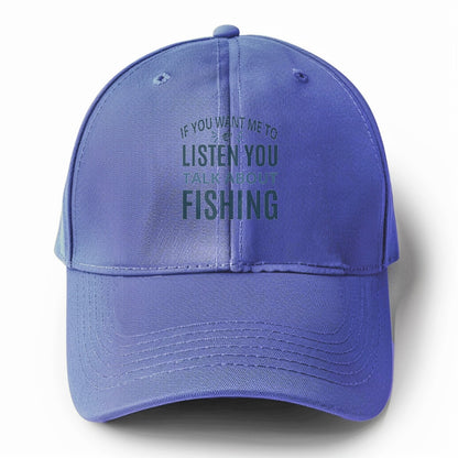 If you want me to listen you talk about fishing Hat