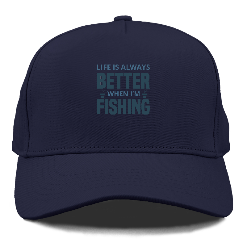 Life is always better when i'm fishing Hat