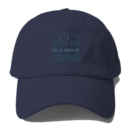 If you want me to listen you talk about fishing Hat