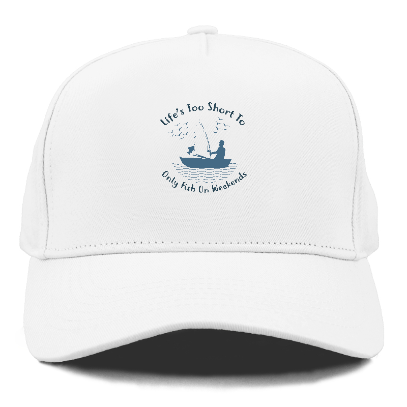 Life's too short to only fish on weekends Hat