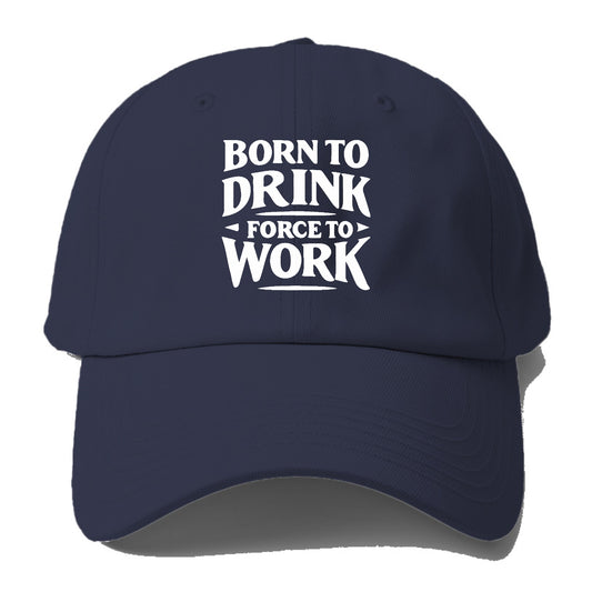 born to drink forced to work Hat