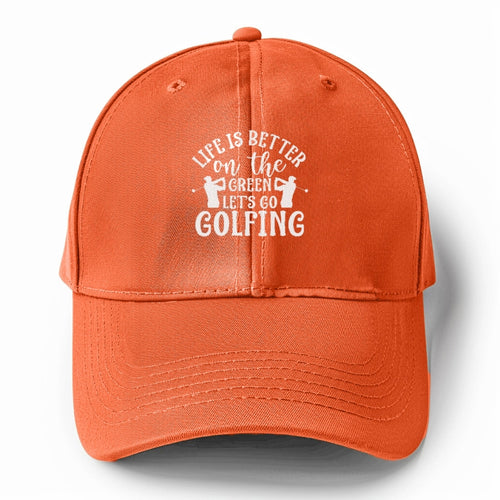 Life Is Better On The Green Let's Go Golfing Solid Color Baseball Cap