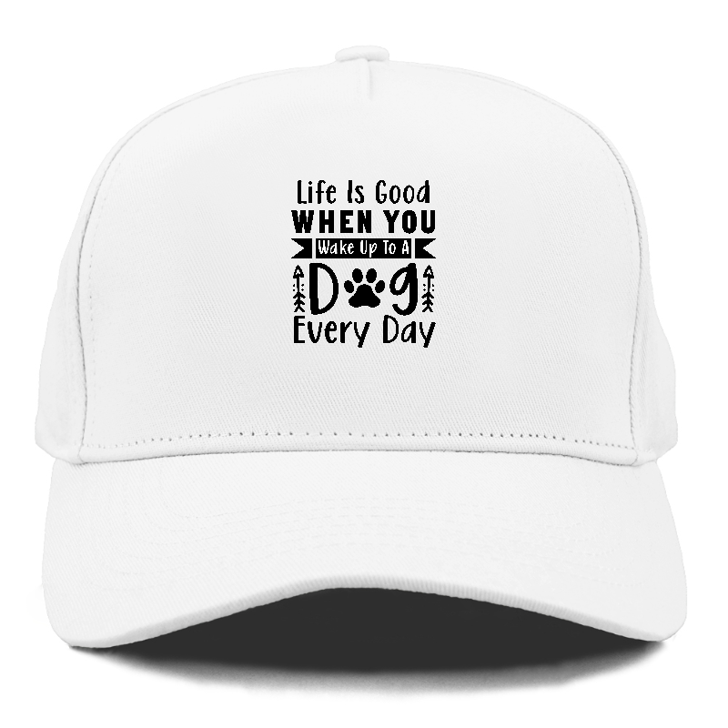 Life is good when you wake up to a dog every day Hat