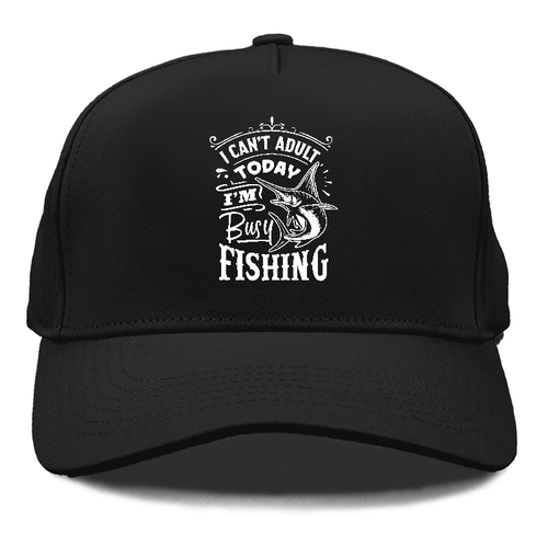 I Cant Adult Today I'm Busy Fishing Cap