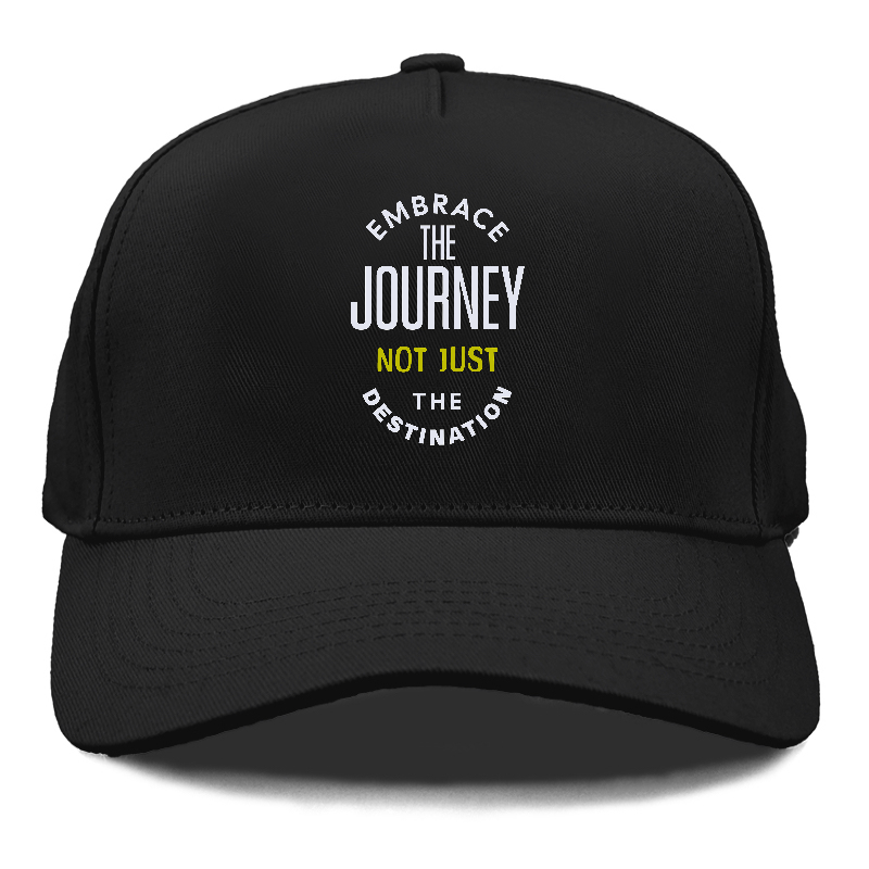 Embrace The Journey not just the destimation Hat