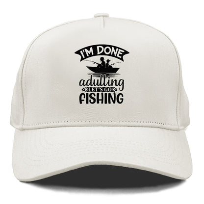 i'm done adulting let's go fishing! Hat