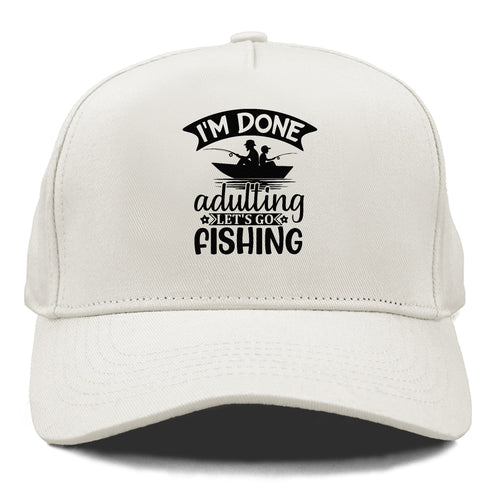 I'm Done Adulting Let's Go Fishing! Cap