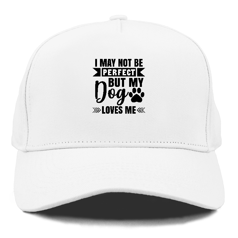 I may not be perfect but my dog loves me Hat