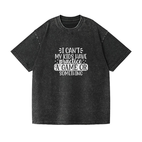 I Can't, My Kids Have Practice A Game Or Something Vintage T-shirt