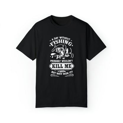 Stay Calm and Fish On: A Day Without Fishing Probably Wouldn't Kill Me, But Why Risk It? T-shirt