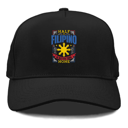 Half Filipino Is Better Than None Cap