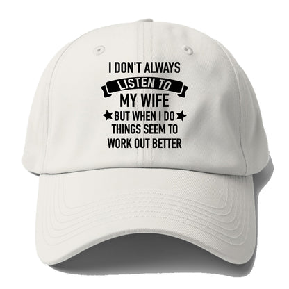 i don't always listen to my wife but when i do things seem to work out better Hat