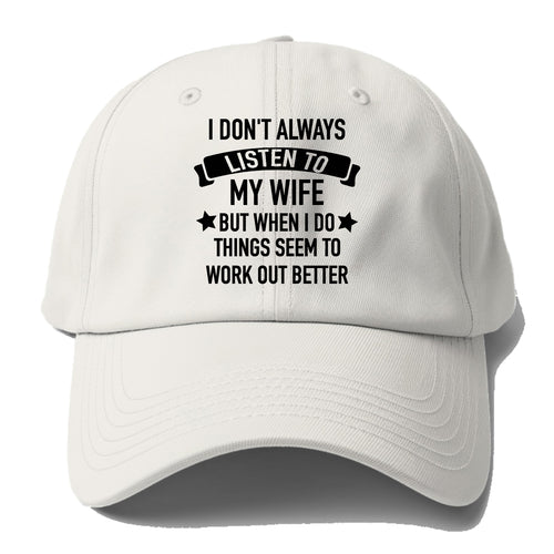 I Don't Always Listen To My Wife But When I Do Things Seem To Work Out Better Baseball Cap For Big Heads