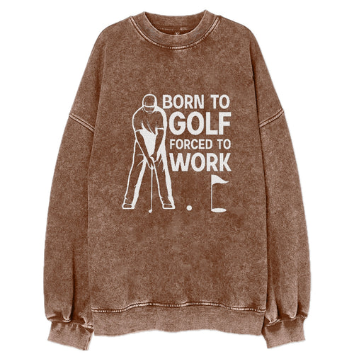 Born To Golf Forced To Work Vintage Sweatshirt