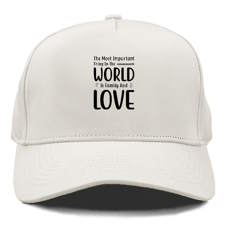 The most important thing in the world is family and love Hat