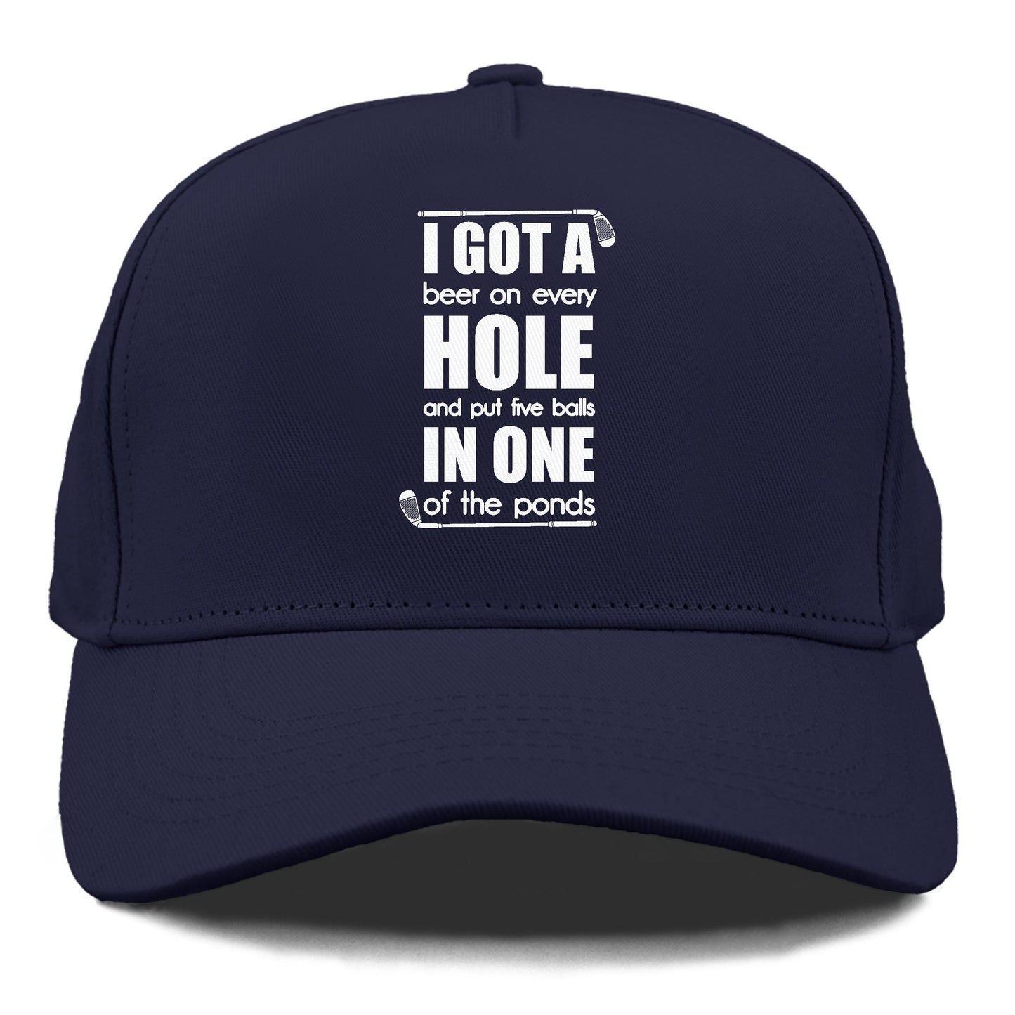 I GOT A beer on every HOLE and put five balls IN ONE of the ponds Hat