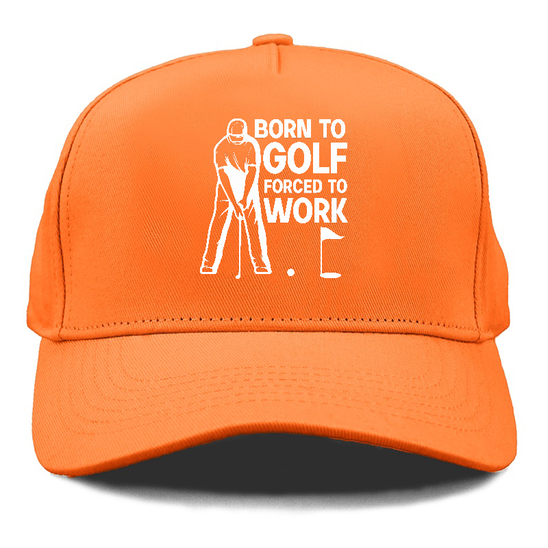 Born To Golf Forced To Work Hat