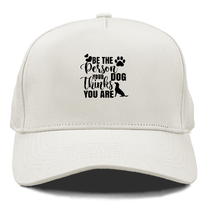 Be the person your dog thinks you are Hat