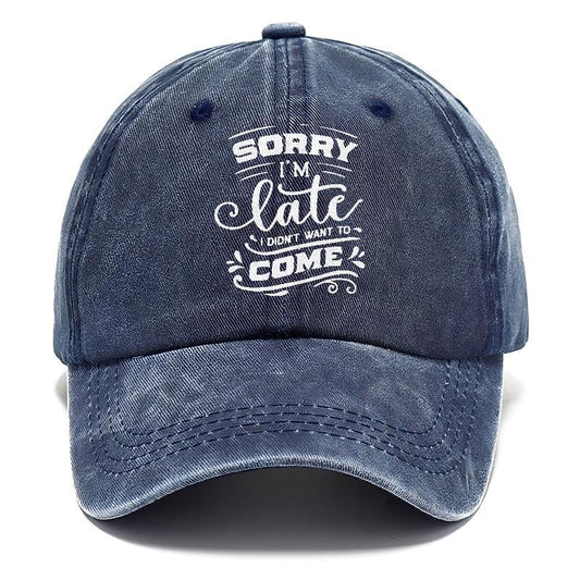 Sorry I'M Late I Didn'T Want To Come Hat