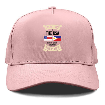 i may live in the USA but my story began in Philippines Hat