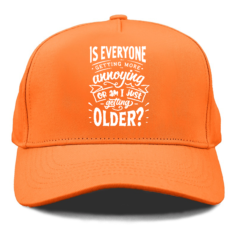 Is everyone getting more annoying or am i just getting older Hat