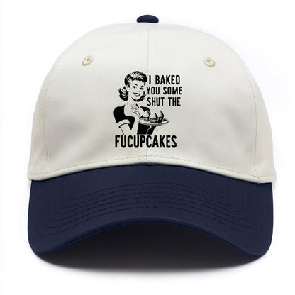 i baked you some shut the fucupcakes Hat