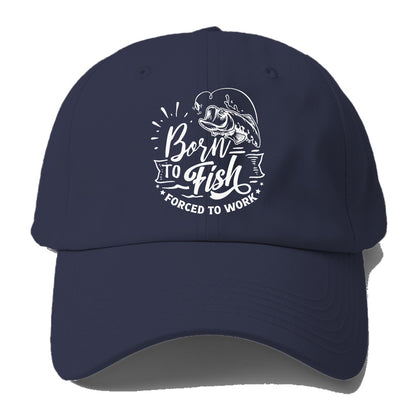 Born to fish forced to work Hat