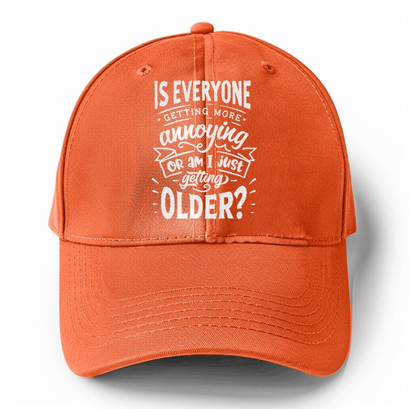 Is everyone getting more annoying or am i just getting older Hat