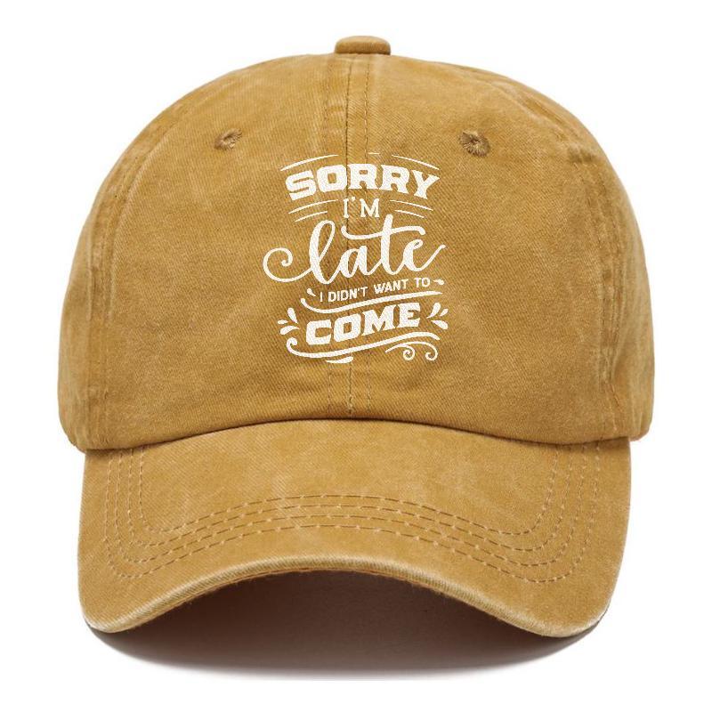 Sorry I'M Late I Didn'T Want To Come Hat