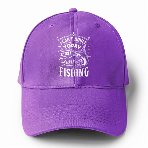 I Cant Adult Today I'm Busy Fishing Solid Color Baseball Cap