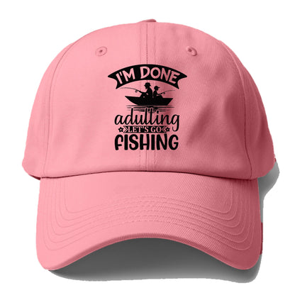 i'm done adulting let's go fishing! Hat