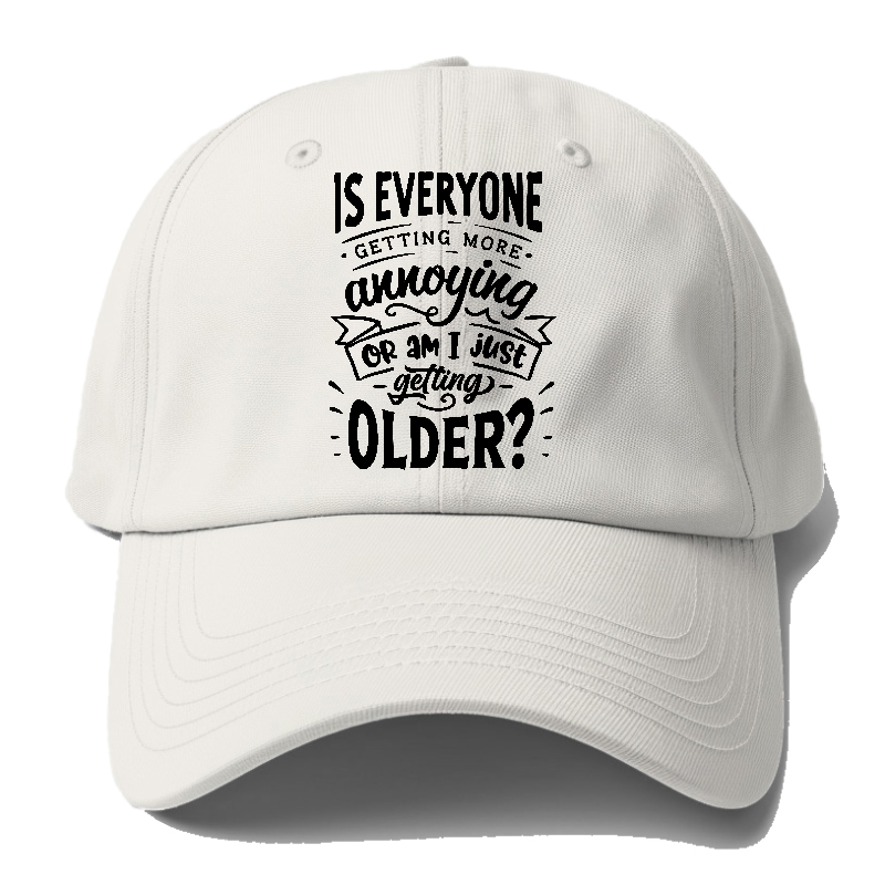 Is everyone getting more annoying or am i just getting older Hat