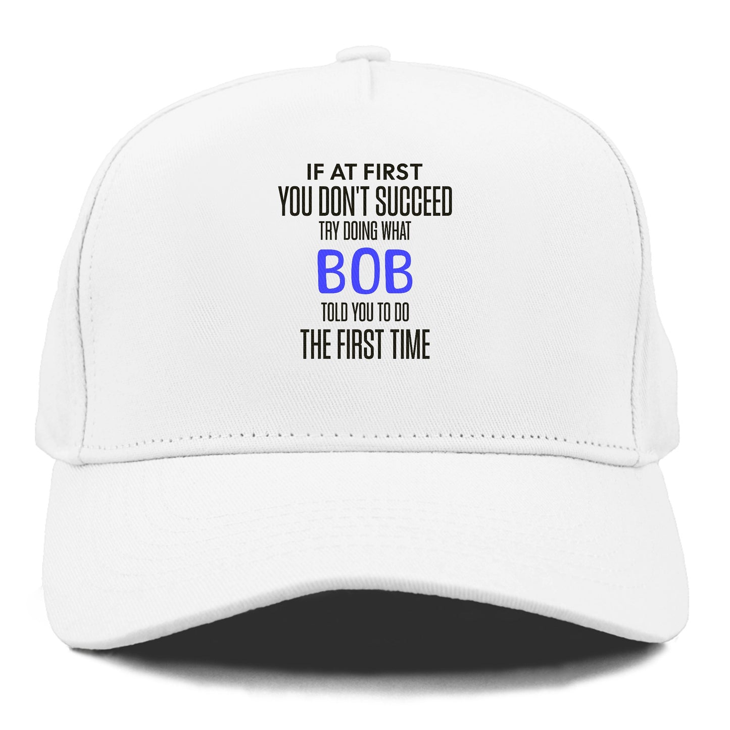 if at first you don't succeed try doing what bob told you to do the first time Hat