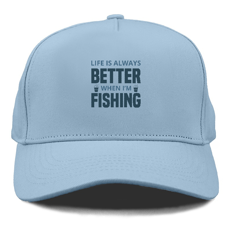 Life is always better when i'm fishing Hat