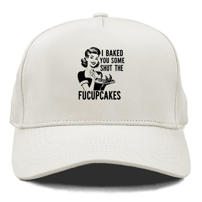 i baked you some shut the fucupcakes Hat