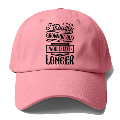 I thought growing old would take longer Hat