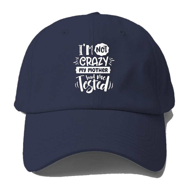 Im not crazy my mother had me tested Hat