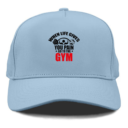 when life gives you pain go to the gym Hat