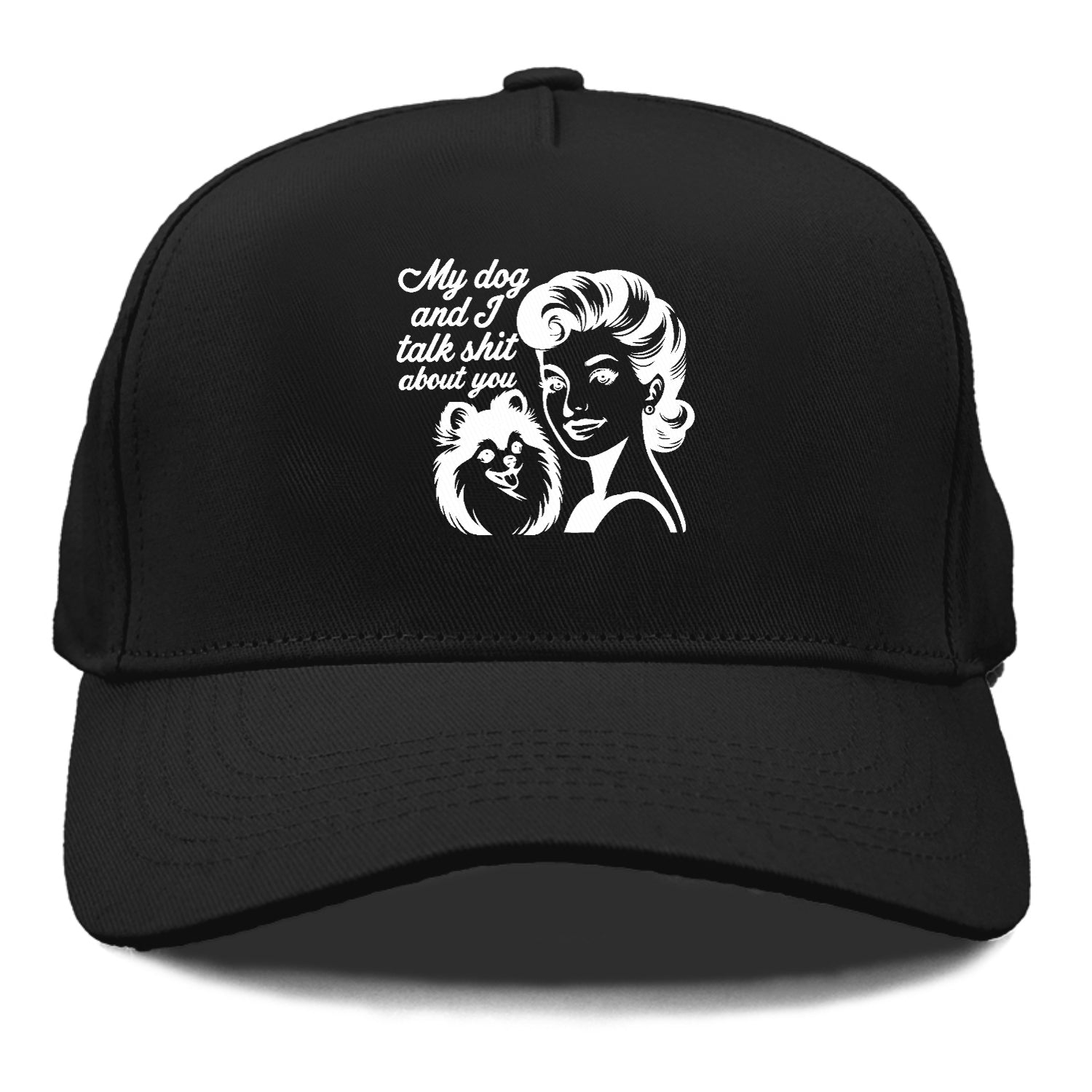 my dog and i talk shit about you!! Hat